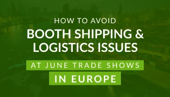 How to Avoid Booth Shipping & Logistics Issues at June Trade Shows in Europe