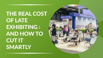 The Real Cost of Late Exhibiting – And How to Cut It Smartly
